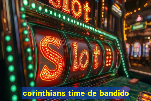 corinthians time de bandido